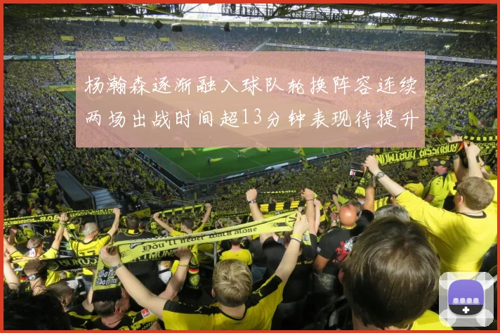 杨瀚森逐渐融入球队轮换阵容连续两场出战时间超13分钟表现待提升