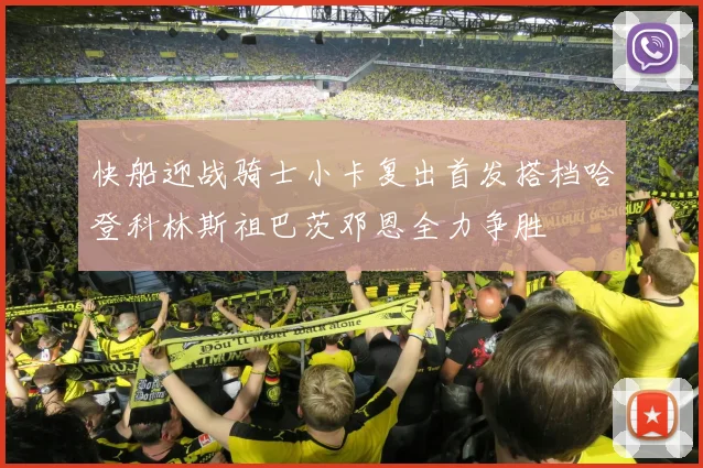 快船迎战骑士小卡复出首发搭档哈登科林斯祖巴茨邓恩全力争胜
