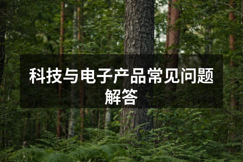 科技与电子产品常见问题解答
